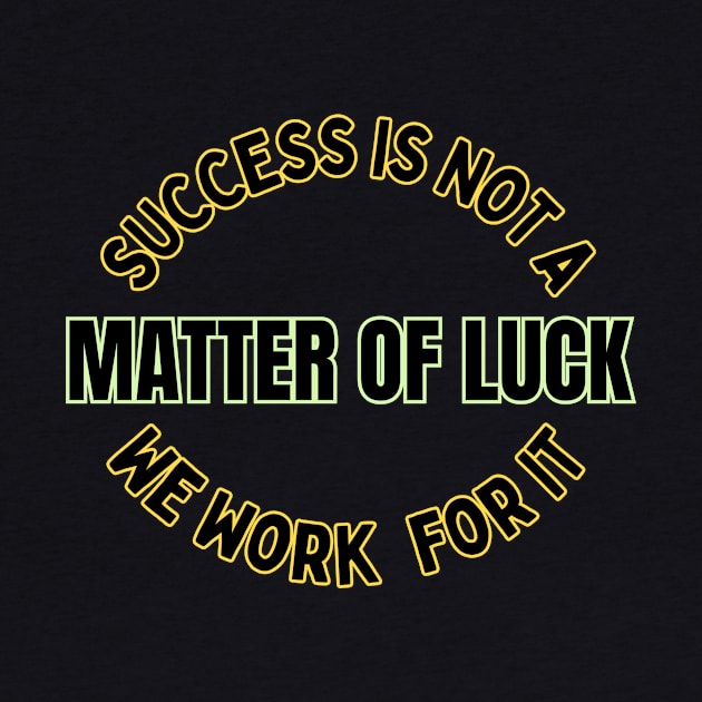 Success is not a Matter of Luck  we work for it  Beyond Luck  gift by benzshope